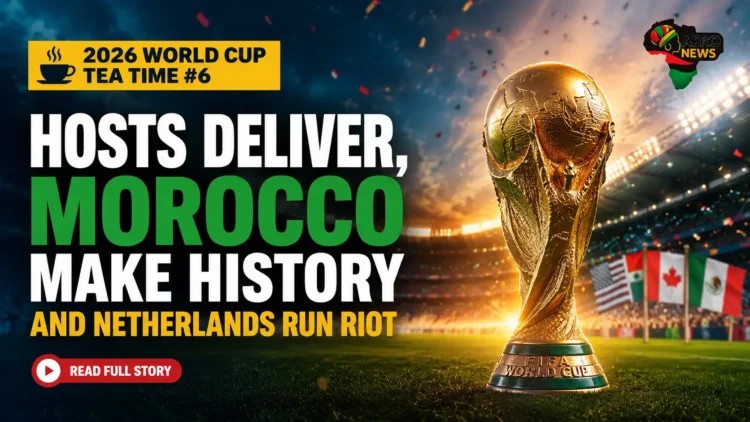 2026 World Cup Tea Time #6: Hosts Deliver, Morocco Make History and Netherlands Run Riot