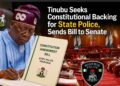 Tinubu Seeks Constitutional Backing for State Police, Sends Bill to Senate