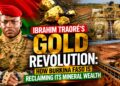 Ibrahim Traoré’s Gold Revolution: How Burkina Faso Is Reclaiming Its Mineral Wealth
