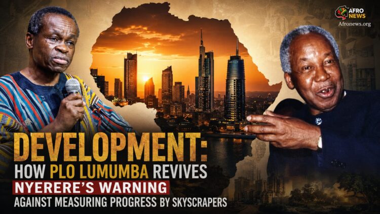 Defining Development: How PLO Lumumba Revives Nyerere’s Warning Against Measuring Progress by Skyscrapers