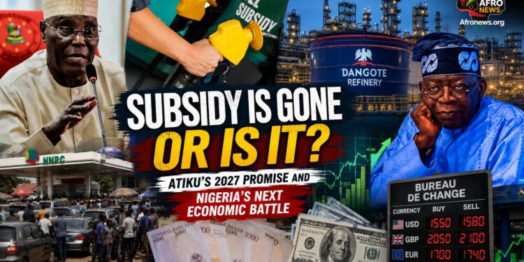 Subsidy Is Gone  Or Is It? Atiku’s 2027 Promise and Nigeria’s Next Economic Battle