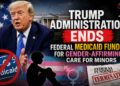 Trump Administration Ends Federal Medicaid Funding for Gender-Affirming Care for Minors