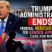 Trump Administration Ends Federal Medicaid Funding for Gender-Affirming Care for Minors