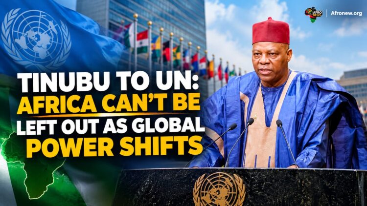 TINUBU TO UN: AFRICA CAN’T BE LEFT OUT AS GLOBAL POWER SHIFTS