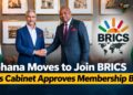 Ghana Moves to Join BRICS as Cabinet Approves Membership Bid