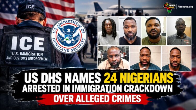 US DHS Names 24 Nigerians Arrested in Immigration Crackdown Over Alleged Crimes